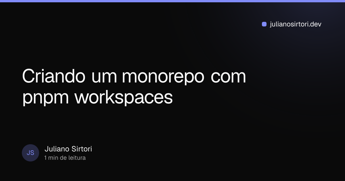 Juliano Sirtori - Creating a Monorepo with pnpm Workspaces